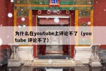 为什么在youtube上评论不了（youtube 评论不了）