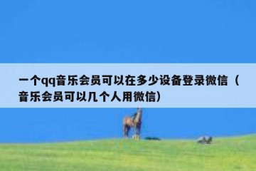一个qq音乐会员可以在多少设备登录微信（音乐会员可以几个人用微信）