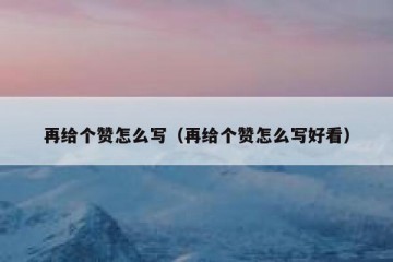 再给个赞怎么写（再给个赞怎么写好看）