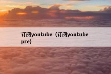 订阅youtube（订阅youtube pre）