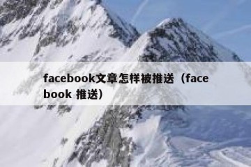 facebook文章怎样被推送（facebook 推送）
