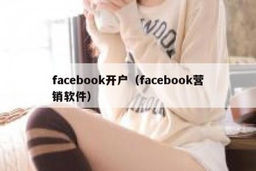 facebook开户（facebook营销软件）