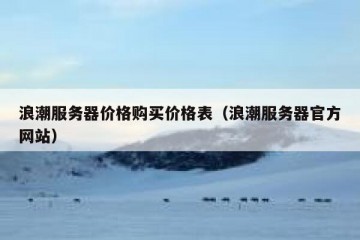 浪潮服务器价格购买价格表（浪潮服务器官方网站）