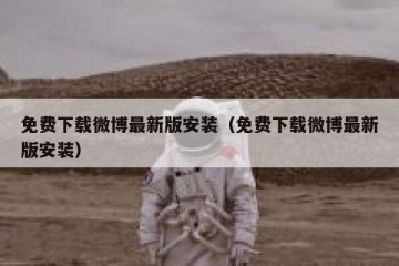 免费下载微博最新版安装（免费下载微博最新版安装）