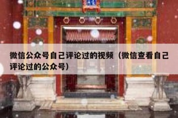 微信公众号自己评论过的视频（微信查看自己评论过的公众号）