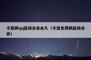 卡盟刷qq超级会员永久（卡盟免费刷超级会员）