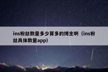 ins粉丝数量多少算多的博主啊（ins粉丝具体数量app）