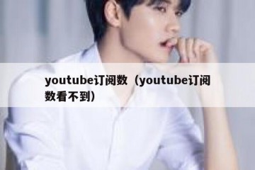 youtube订阅数（youtube订阅数看不到）