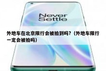 外地车在北京限行会被拍到吗?（外地车限行一定会被拍吗）