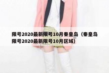限号2020最新限号10月秦皇岛（秦皇岛限号2020最新限号10月区域）