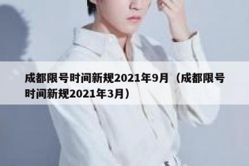 成都限号时间新规2021年9月（成都限号时间新规2021年3月）