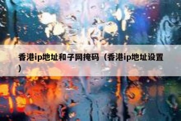 香港ip地址和子网掩码（香港ip地址设置）