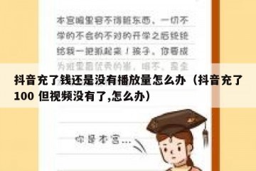 抖音充了钱还是没有播放量怎么办（抖音充了100 但视频没有了,怎么办）