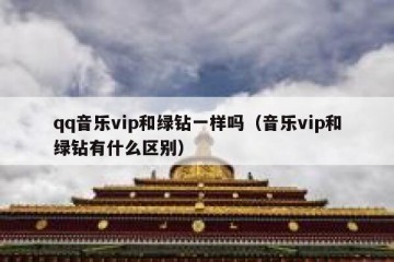 qq音乐vip和绿钻一样吗（音乐vip和绿钻有什么区别）