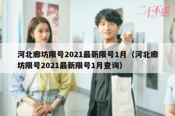 河北廊坊限号2021最新限号1月（河北廊坊限号2021最新限号1月查询）