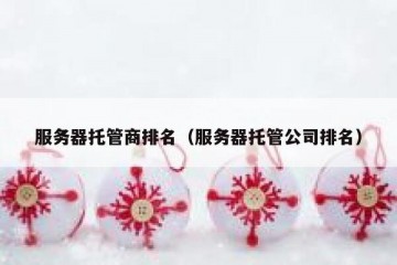 服务器托管商排名（服务器托管公司排名）