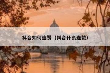 抖音如何连赞（抖音什么连赞）