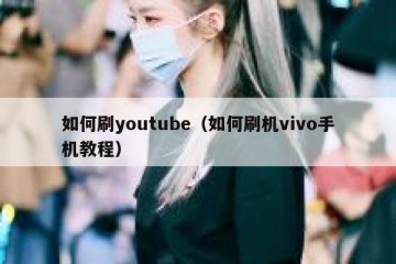 如何刷youtube（如何刷机vivo手机教程）