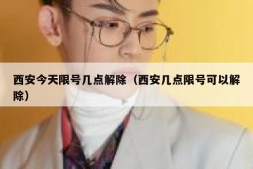 西安今天限号几点解除（西安几点限号可以解除）