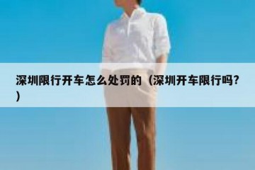 深圳限行开车怎么处罚的（深圳开车限行吗?）