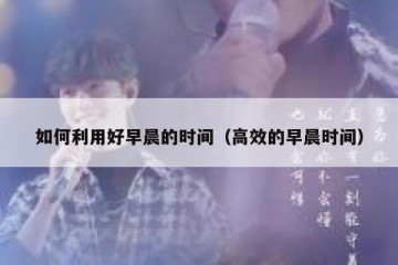 如何利用好早晨的时间（高效的早晨时间）