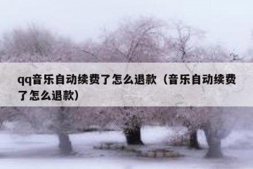 qq音乐自动续费了怎么退款（音乐自动续费了怎么退款）