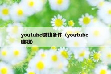 youtube赚钱条件（youtube 赚钱）