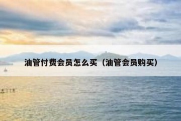 油管付费会员怎么买（油管会员购买）