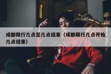 成都限行几点至几点结束（成都限行几点开始几点结束）