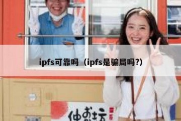 ipfs可靠吗（ipfs是骗局吗?）