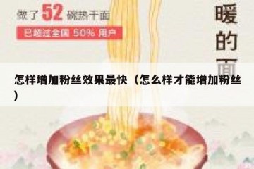 怎样增加粉丝效果最快（怎么样才能增加粉丝）