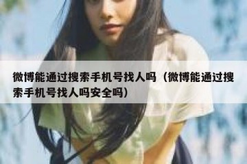 微博能通过搜索手机号找人吗（微博能通过搜索手机号找人吗安全吗）