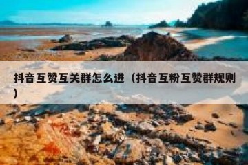 抖音互赞互关群怎么进（抖音互粉互赞群规则）