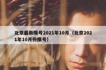 北京最新限号2021年10月（北京2021年10月份限号）