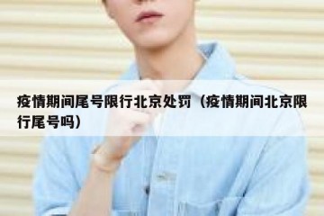 疫情期间尾号限行北京处罚（疫情期间北京限行尾号吗）