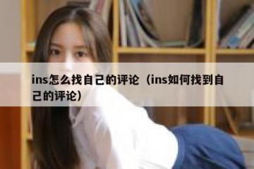 ins怎么找自己的评论（ins如何找到自己的评论）