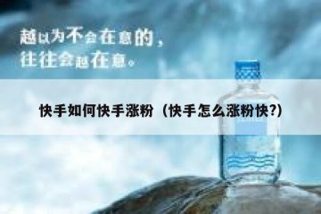 快手如何快手涨粉（快手怎么涨粉快?）