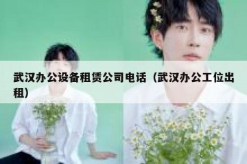 武汉办公设备租赁公司电话（武汉办公工位出租）