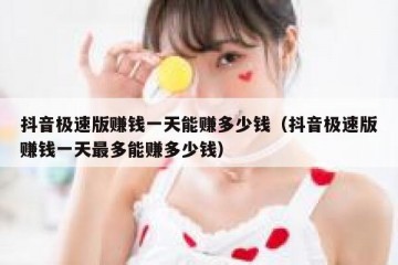 抖音极速版赚钱一天能赚多少钱（抖音极速版赚钱一天最多能赚多少钱）