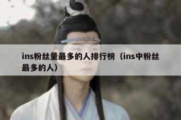 ins粉丝量最多的人排行榜（ins中粉丝最多的人）