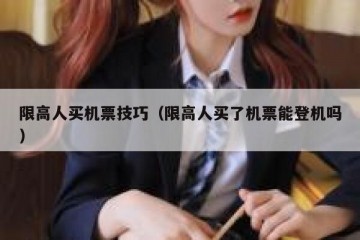限高人买机票技巧（限高人买了机票能登机吗）