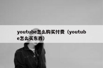 youtube怎么购买付费（youtube怎么买东西）