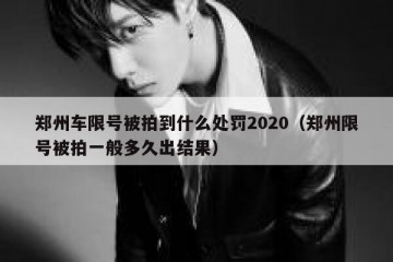 郑州车限号被拍到什么处罚2020（郑州限号被拍一般多久出结果）