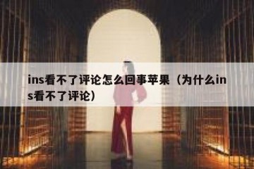 ins看不了评论怎么回事苹果（为什么ins看不了评论）