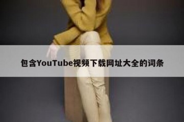 包含YouTube视频下载网址大全的词条