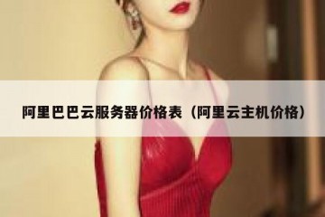 阿里巴巴云服务器价格表（阿里云主机价格）