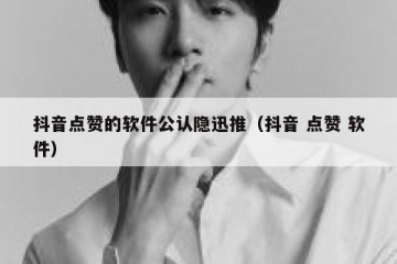 抖音点赞的软件公认隐迅推（抖音 点赞 软件）