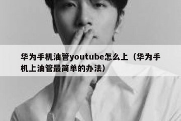 华为手机油管youtube怎么上（华为手机上油管最简单的办法）