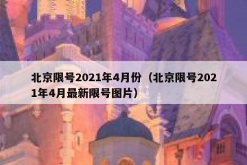 北京限号2021年4月份（北京限号2021年4月最新限号图片）