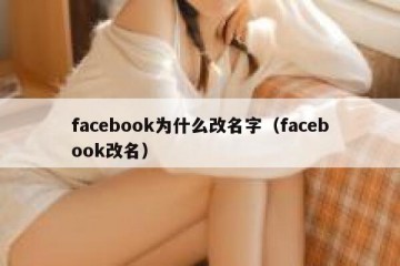 facebook为什么改名字（facebook改名）